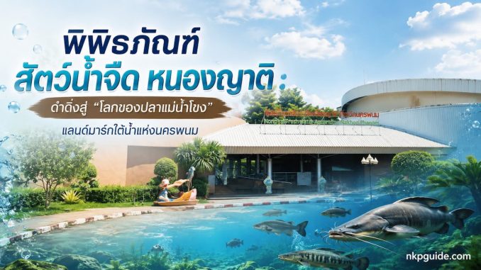 พิพิธภัณฑ์สัตว์น้ำจืด หนองญาติ นครพนม